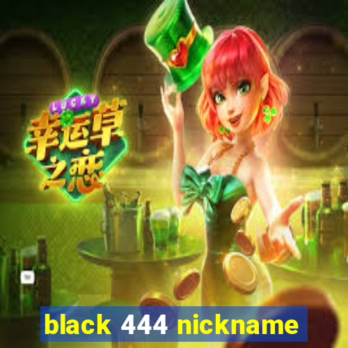 black 444 nickname